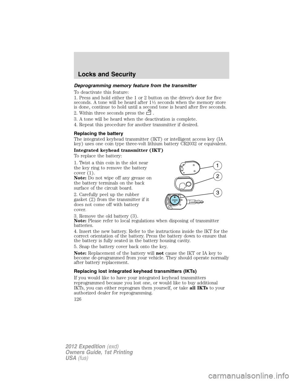 FORD EXPEDITION 2012 3.G Owners Manual Deprogramming memory feature from the transmitter
To deactivate this feature:
1. Press and hold either the 1 or 2 button on the driver’s door for five
seconds. A tone will be heard after 1
1�2second