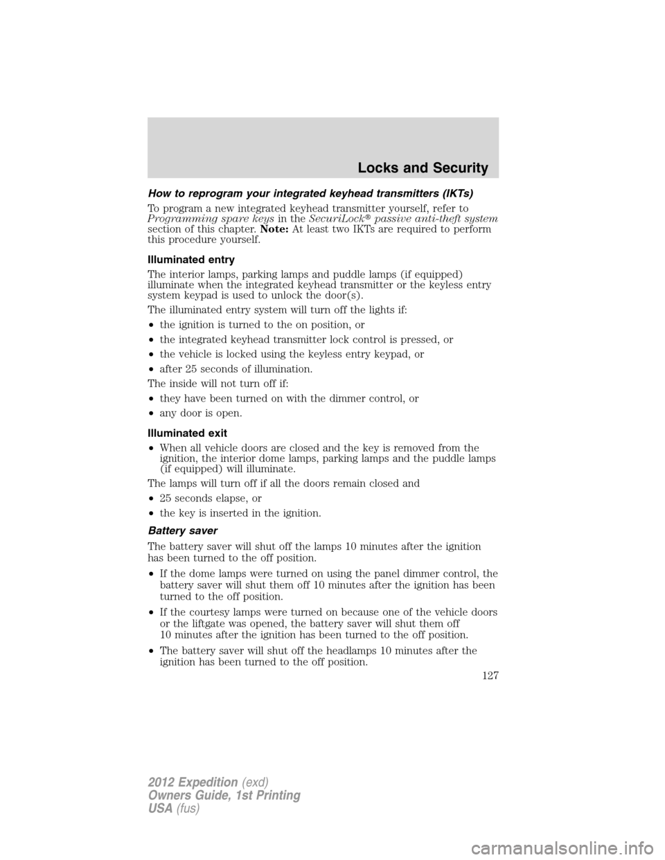 FORD EXPEDITION 2012 3.G Owners Manual How to reprogram your integrated keyhead transmitters (IKTs)
To program a new integrated keyhead transmitter yourself, refer to
Programming spare keysin theSecuriLockpassive anti-theft system
section