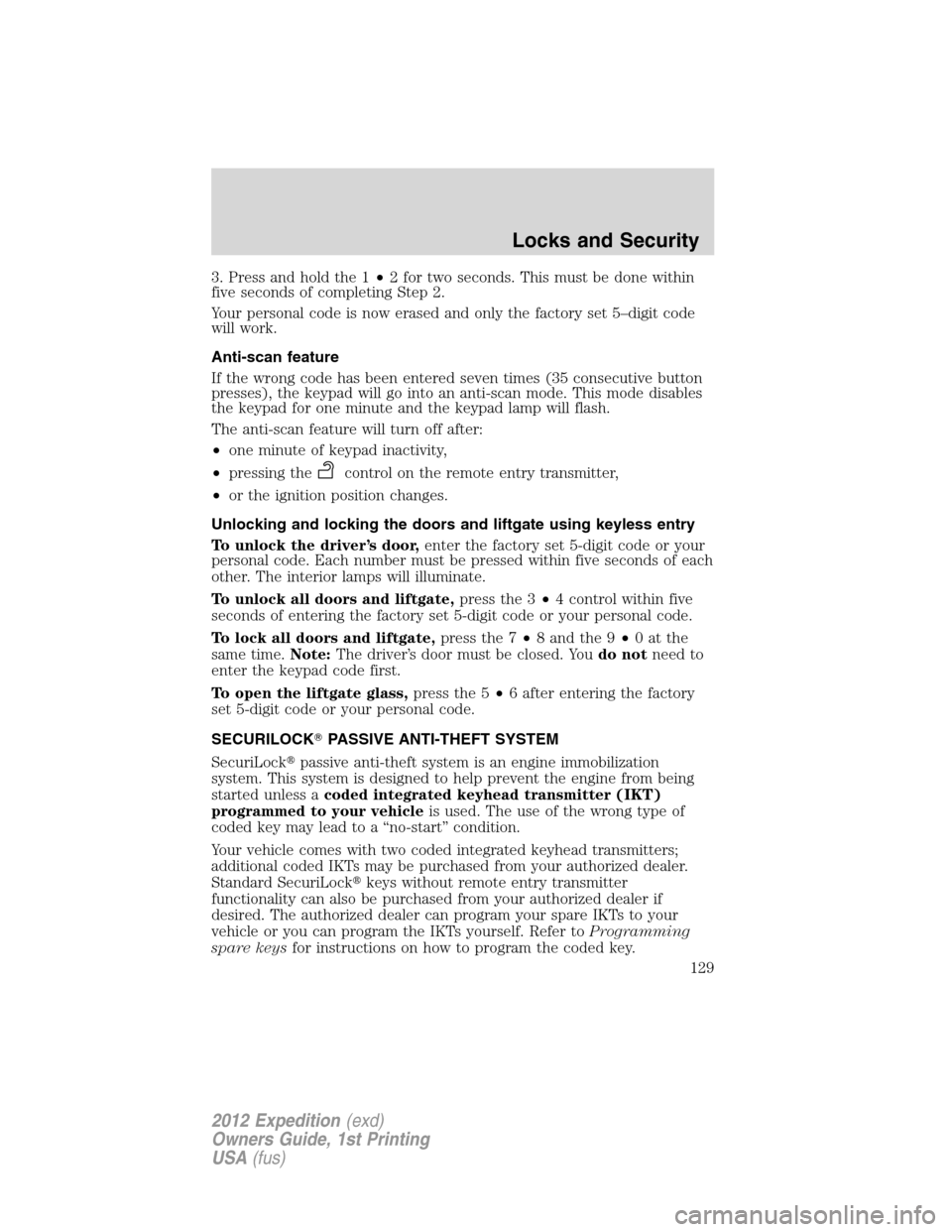 FORD EXPEDITION 2012 3.G Owners Manual 3. Press and hold the 1•2 for two seconds. This must be done within
five seconds of completing Step 2.
Your personal code is now erased and only the factory set 5–digit code
will work.
Anti-scan f