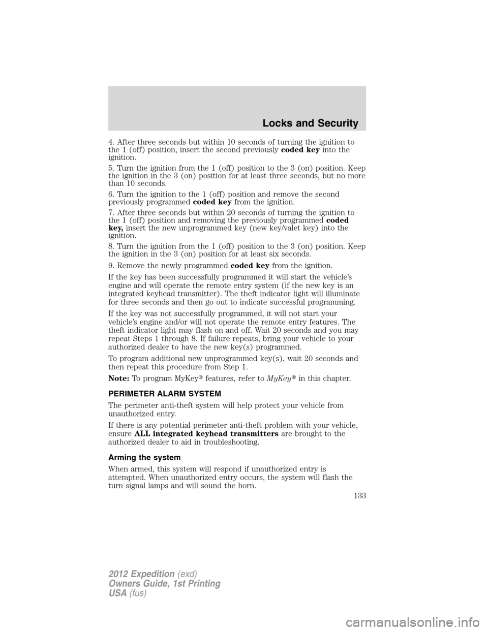 FORD EXPEDITION 2012 3.G User Guide 4. After three seconds but within 10 seconds of turning the ignition to
the 1 (off) position, insert the second previouslycoded keyinto the
ignition.
5. Turn the ignition from the 1 (off) position to 