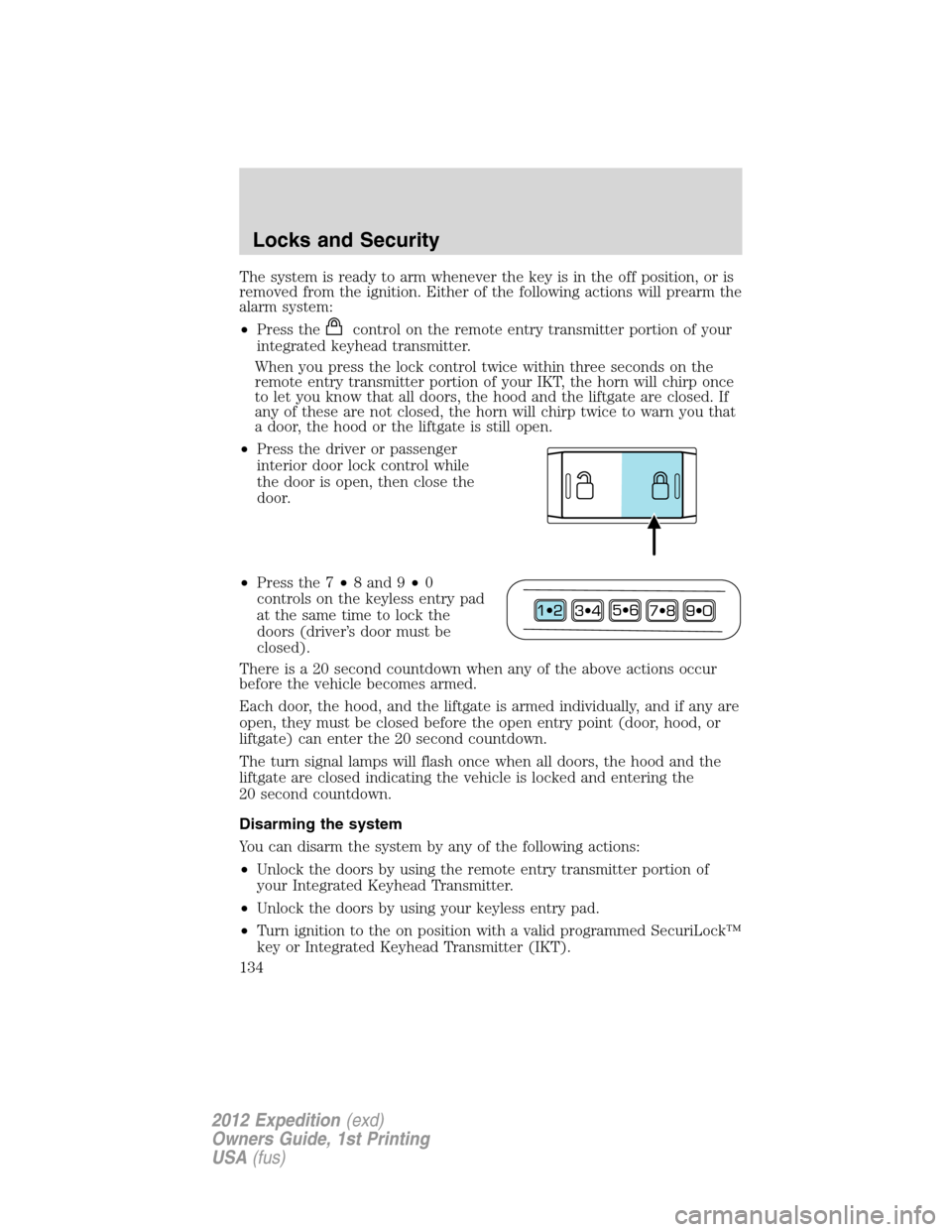 FORD EXPEDITION 2012 3.G Owners Manual The system is ready to arm whenever the key is in the off position, or is
removed from the ignition. Either of the following actions will prearm the
alarm system:
•Press the
control on the remote en