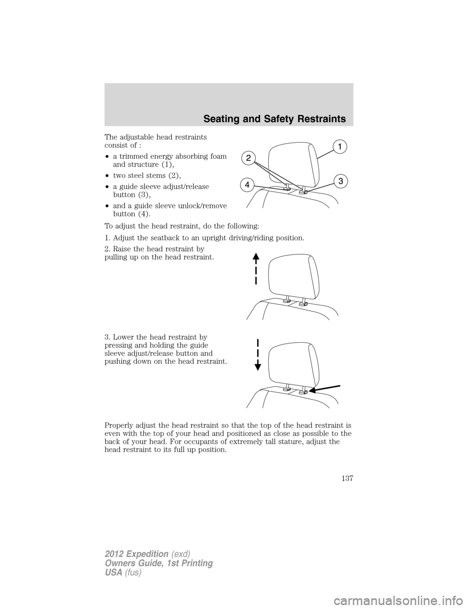 FORD EXPEDITION 2012 3.G Owners Manual The adjustable head restraints
consist of :
•a trimmed energy absorbing foam
and structure (1),
•two steel stems (2),
•a guide sleeve adjust/release
button (3),
•and a guide sleeve unlock/remo