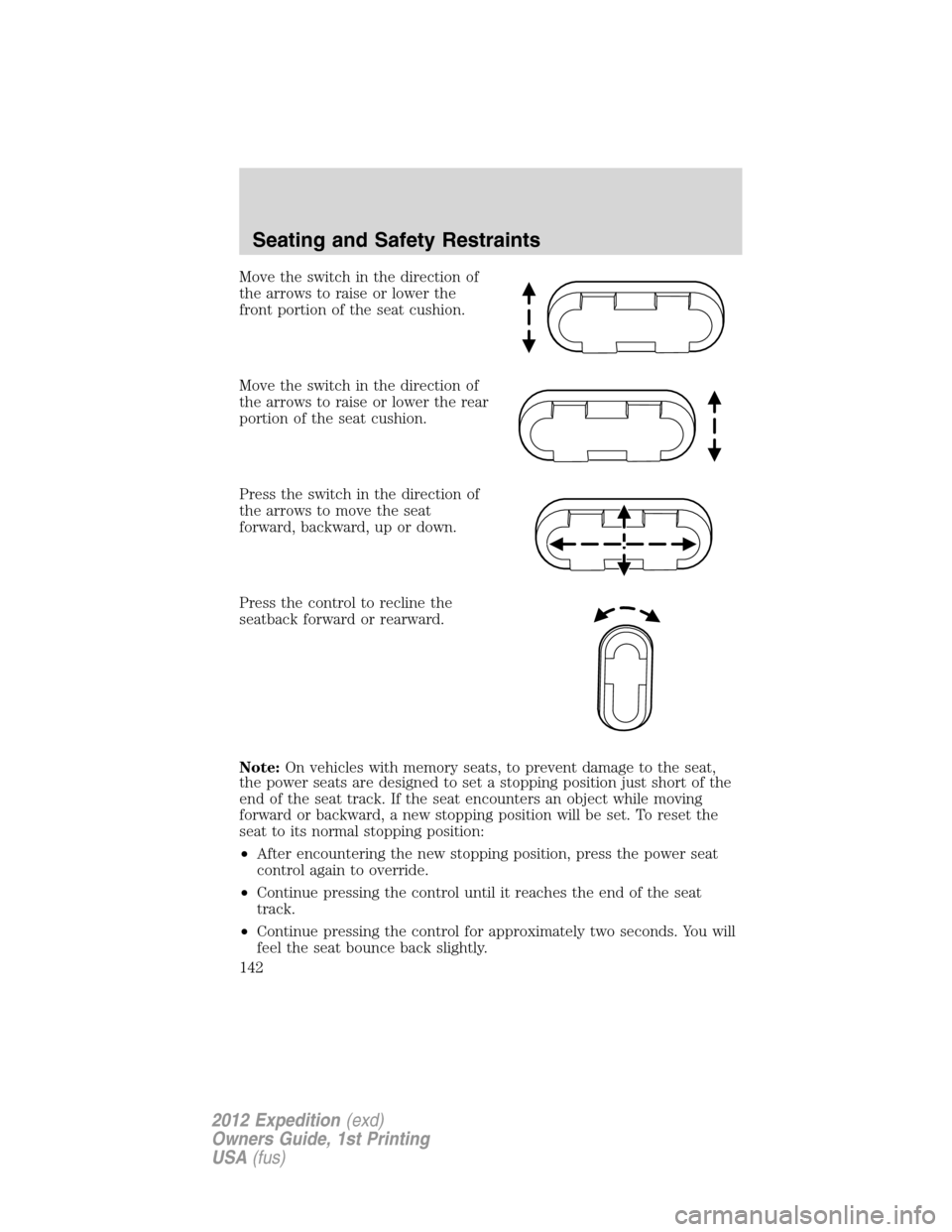 FORD EXPEDITION 2012 3.G Owners Manual Move the switch in the direction of
the arrows to raise or lower the
front portion of the seat cushion.
Move the switch in the direction of
the arrows to raise or lower the rear
portion of the seat cu FORD EXPEDITION 2012 3.G Owners Manual Move the switch in the direction of
the arrows to raise or lower the
front portion of the seat cushion.
Move the switch in the direction of
the arrows to raise or lower the rear
portion of the seat cu