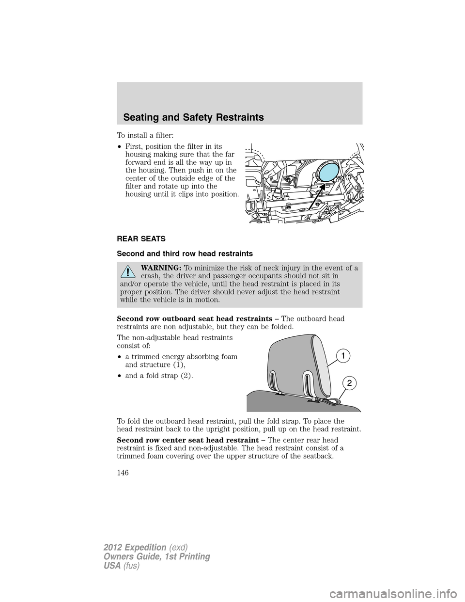 FORD EXPEDITION 2012 3.G Owners Manual To install a filter:
•First, position the filter in its
housing making sure that the far
forward end is all the way up in
the housing. Then push in on the
center of the outside edge of the
filter an