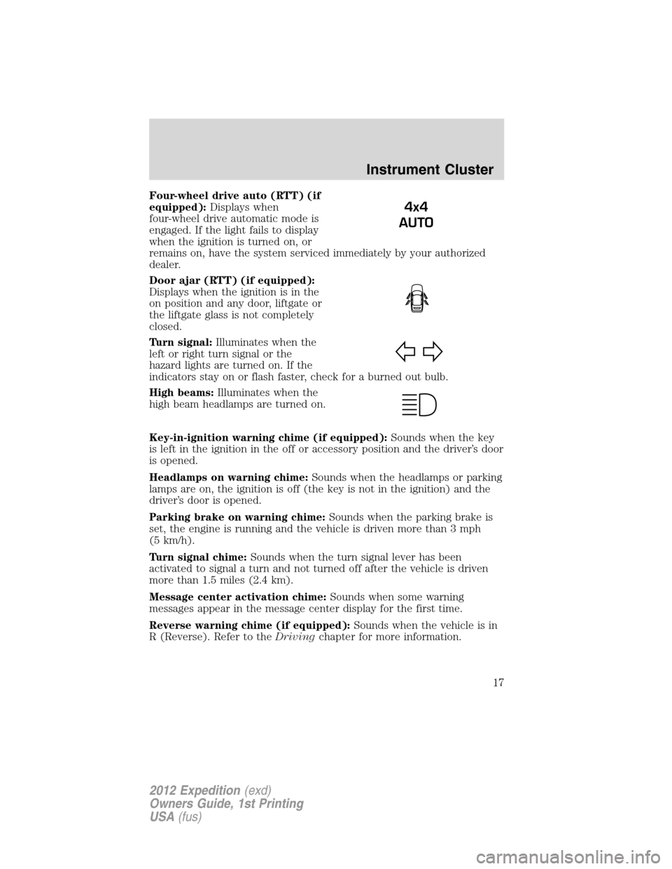 FORD EXPEDITION 2012 3.G User Guide Four-wheel drive auto (RTT) (if
equipped):Displays when
four-wheel drive automatic mode is
engaged. If the light fails to display
when the ignition is turned on, or
remains on, have the system service