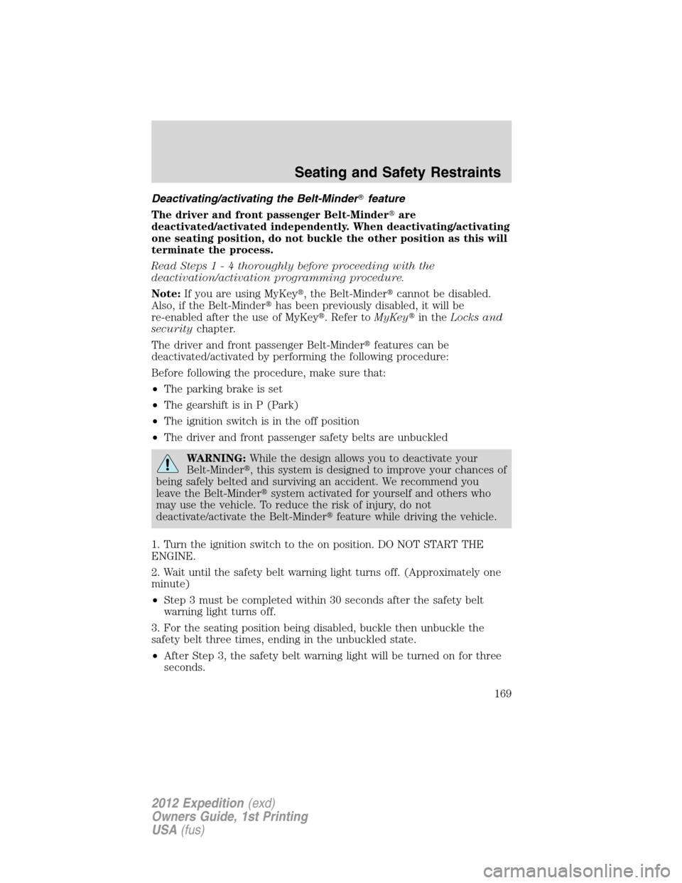 FORD EXPEDITION 2012 3.G User Guide Deactivating/activating the Belt-Minderfeature
The driver and front passenger Belt-Minderare
deactivated/activated independently. When deactivating/activating
one seating position, do not buckle the