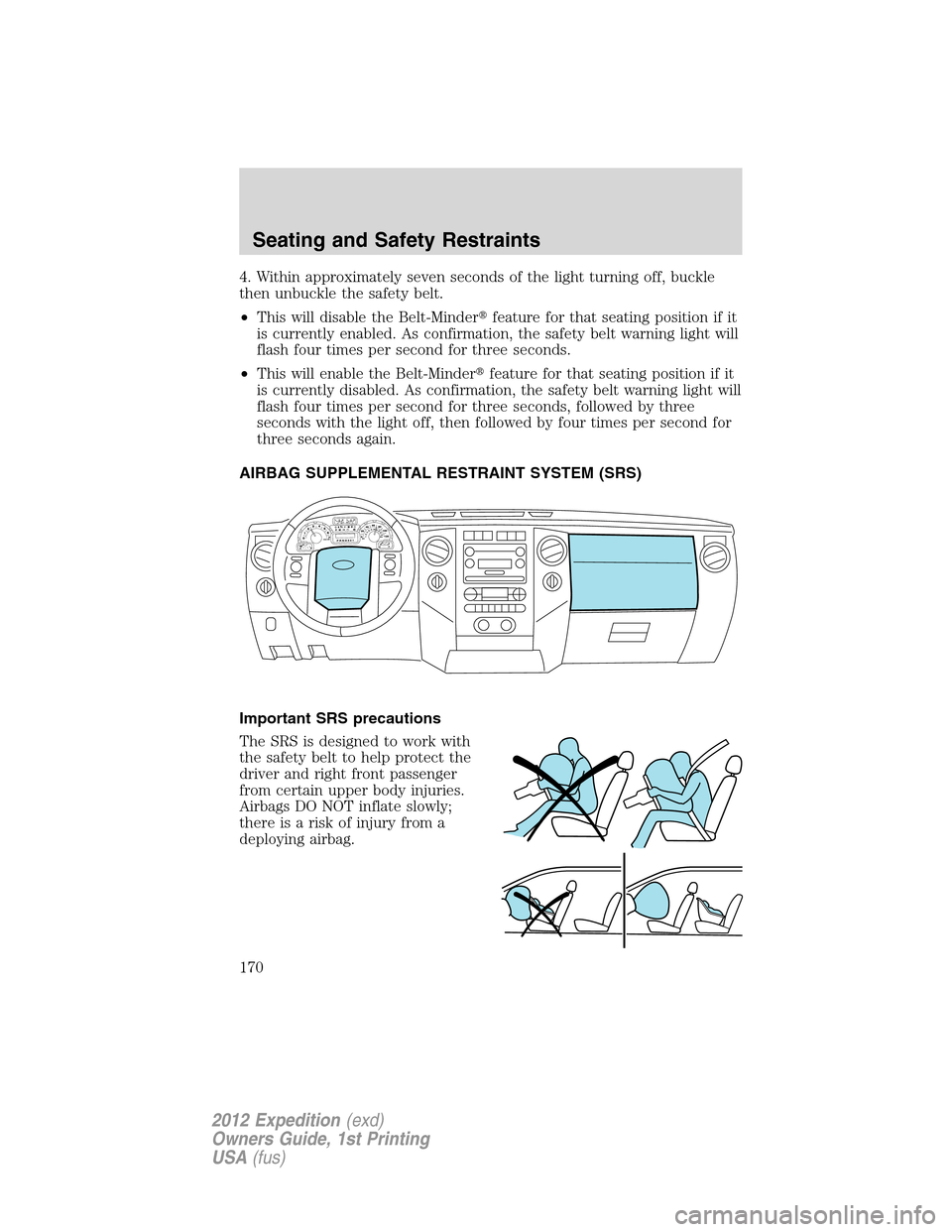 FORD EXPEDITION 2012 3.G Owners Manual 4. Within approximately seven seconds of the light turning off, buckle
then unbuckle the safety belt.
•This will disable the Belt-Minderfeature for that seating position if it
is currently enabled.