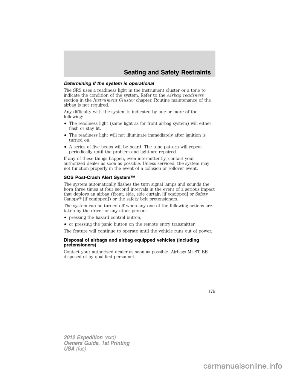 FORD EXPEDITION 2012 3.G Owners Manual Determining if the system is operational
The SRS uses a readiness light in the instrument cluster or a tone to
indicate the condition of the system. Refer to theAirbag readiness
section in theInstrume