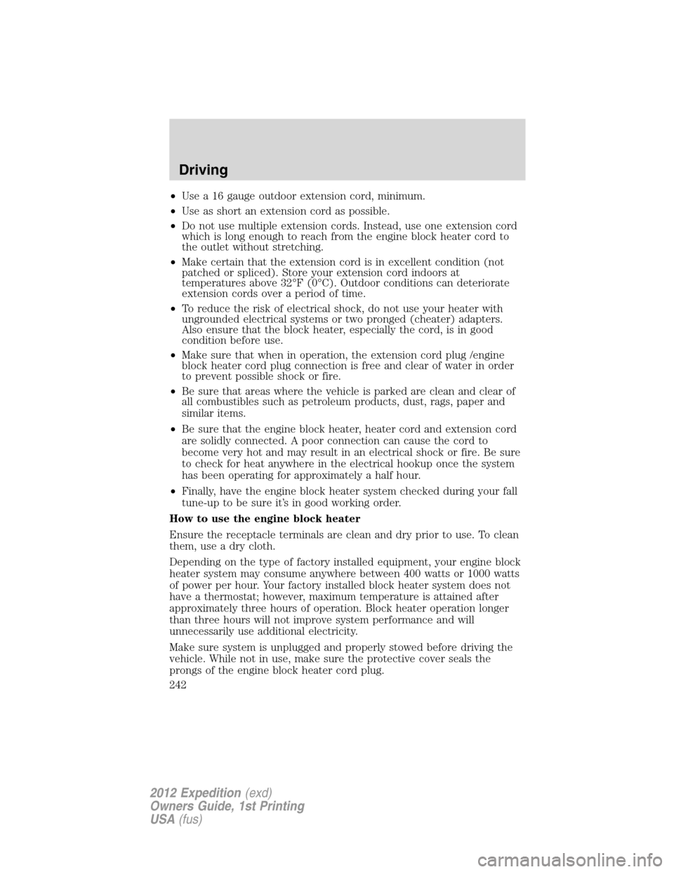 FORD EXPEDITION 2012 3.G Owners Manual •Use a 16 gauge outdoor extension cord, minimum.
•Use as short an extension cord as possible.
•Do not use multiple extension cords. Instead, use one extension cord
which is long enough to reach 