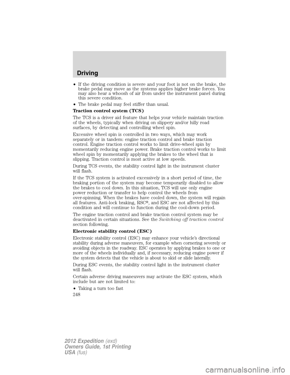 FORD EXPEDITION 2012 3.G Owners Manual •If the driving condition is severe and your foot is not on the brake, the
brake pedal may move as the systems applies higher brake forces. You
may also hear a whoosh of air from under the instrumen