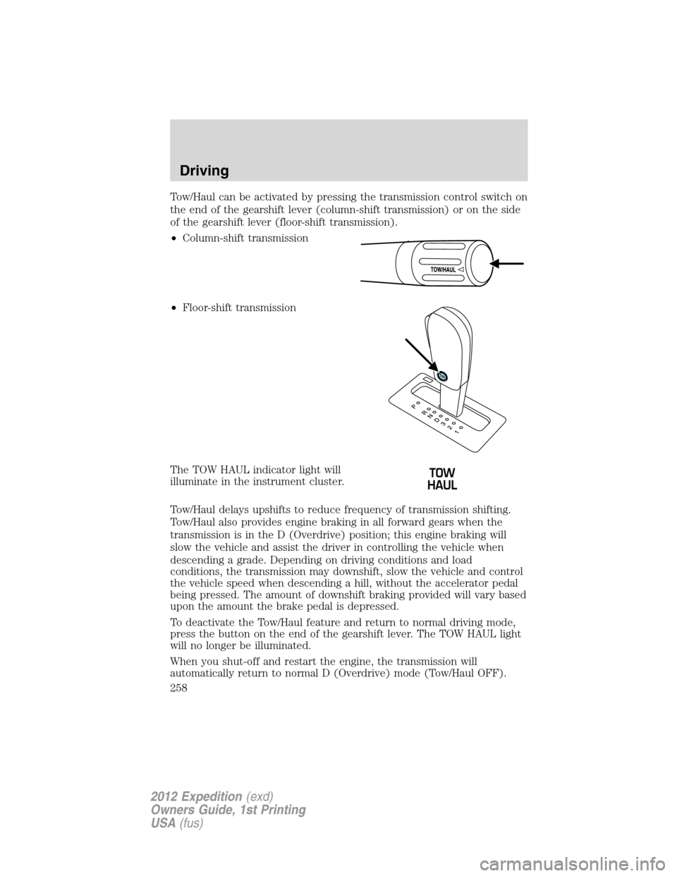 FORD EXPEDITION 2012 3.G Owners Manual Tow/Haul can be activated by pressing the transmission control switch on
the end of the gearshift lever (column-shift transmission) or on the side
of the gearshift lever (floor-shift transmission).
†FORD EXPEDITION 2012 3.G Owners Manual Tow/Haul can be activated by pressing the transmission control switch on
the end of the gearshift lever (column-shift transmission) or on the side
of the gearshift lever (floor-shift transmission).
â€
