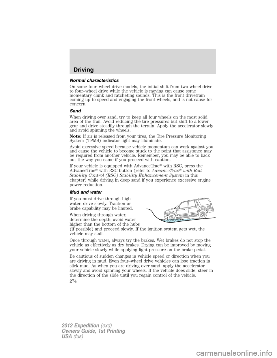 FORD EXPEDITION 2012 3.G Owners Manual Normal characteristics
On some four–wheel drive models, the initial shift from two-wheel drive
to four–wheel drive while the vehicle is moving can cause some
momentary clunk and ratcheting sounds. FORD EXPEDITION 2012 3.G Owners Manual Normal characteristics
On some four–wheel drive models, the initial shift from two-wheel drive
to four–wheel drive while the vehicle is moving can cause some
momentary clunk and ratcheting sounds.