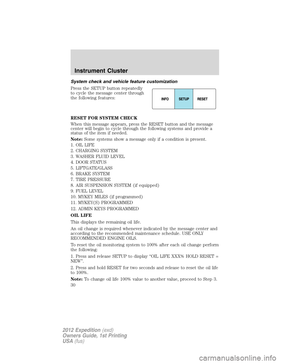 FORD EXPEDITION 2012 3.G Owners Manual System check and vehicle feature customization
Press the SETUP button repeatedly
to cycle the message center through
the following features:
RESET FOR SYSTEM CHECK
When this message appears, press the