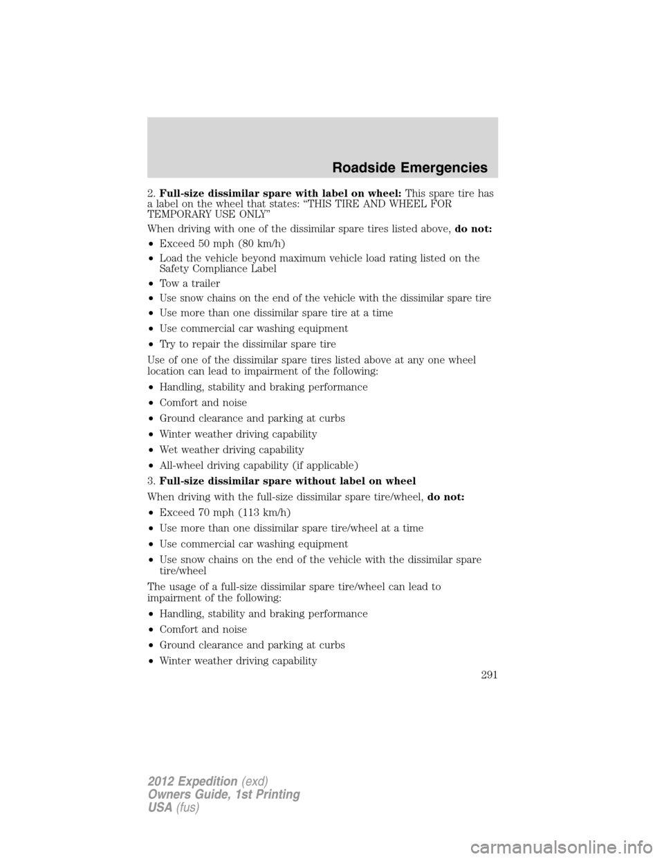 FORD EXPEDITION 2012 3.G Owners Manual 2.Full-size dissimilar spare with label on wheel:This spare tire has
a label on the wheel that states: “THIS TIRE AND WHEEL FOR
TEMPORARY USE ONLY”
When driving with one of the dissimilar spare ti