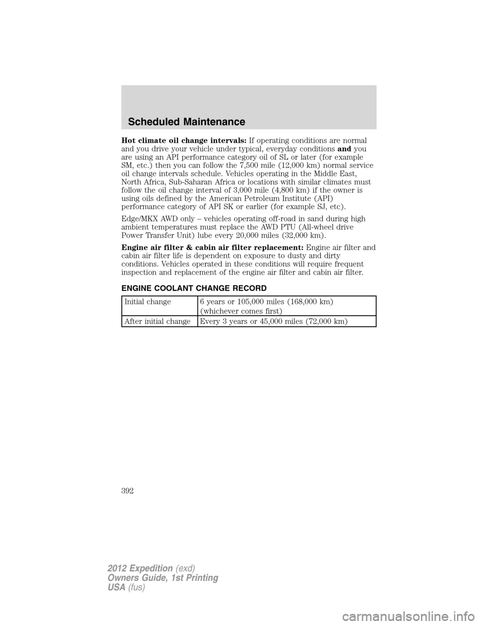 FORD EXPEDITION 2012 3.G Owners Manual Hot climate oil change intervals:If operating conditions are normal
and you drive your vehicle under typical, everyday conditionsandyou
are using an API performance category oil of SL or later (for ex