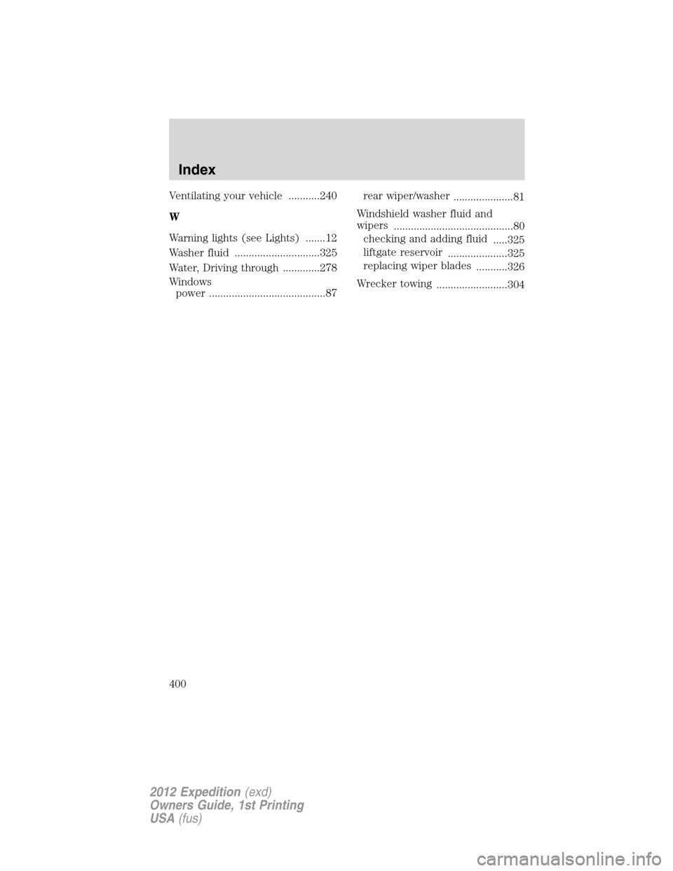 FORD EXPEDITION 2012 3.G Owners Manual Ventilating your vehicle ...........240
W
Warning lights (see Lights) .......12
Washer fluid ..............................325
Water, Driving through .............278
Windows
power ...................