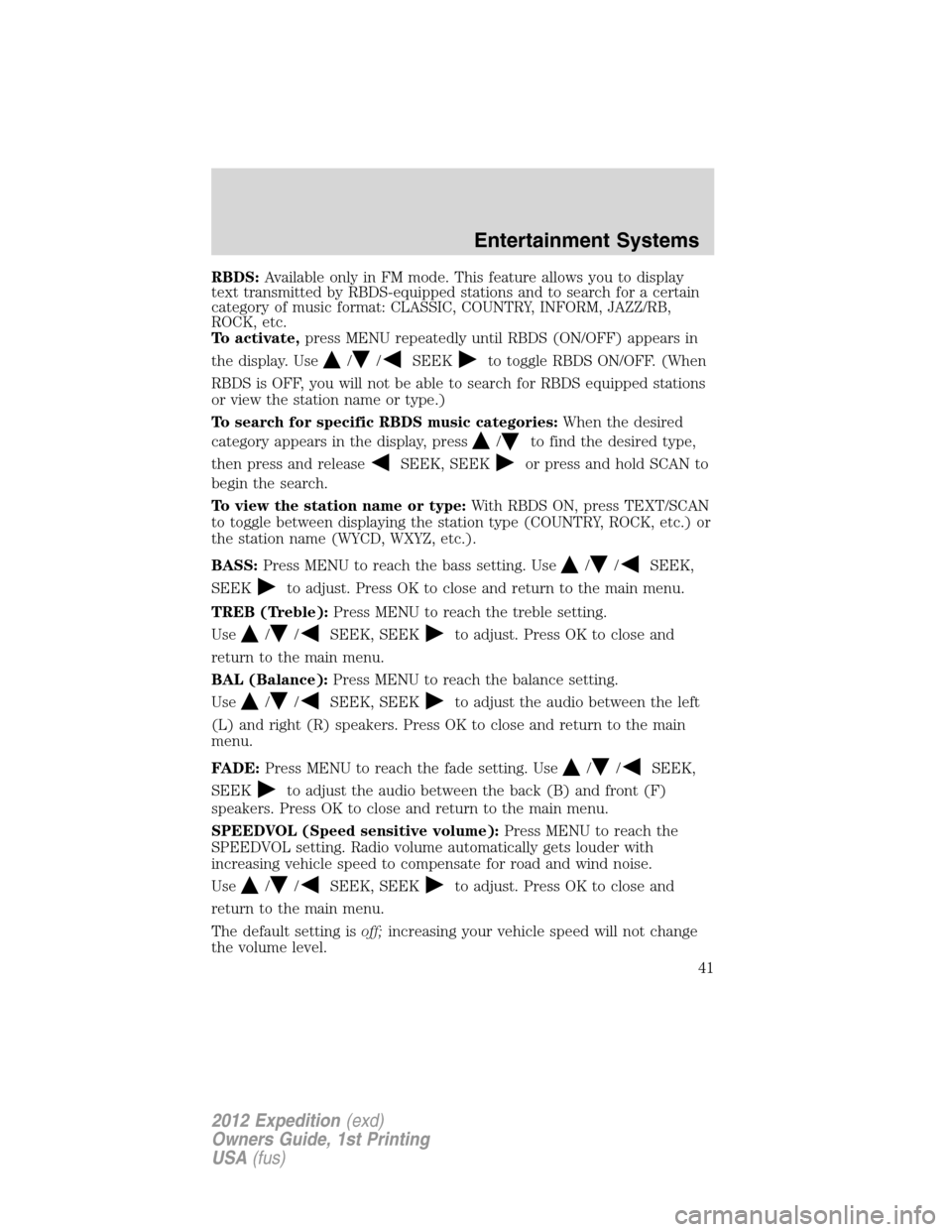FORD EXPEDITION 2012 3.G Service Manual RBDS:Available only in FM mode. This feature allows you to display
text transmitted by RBDS-equipped stations and to search for a certain
category of music format: CLASSIC, COUNTRY, INFORM, JAZZ/RB,
R