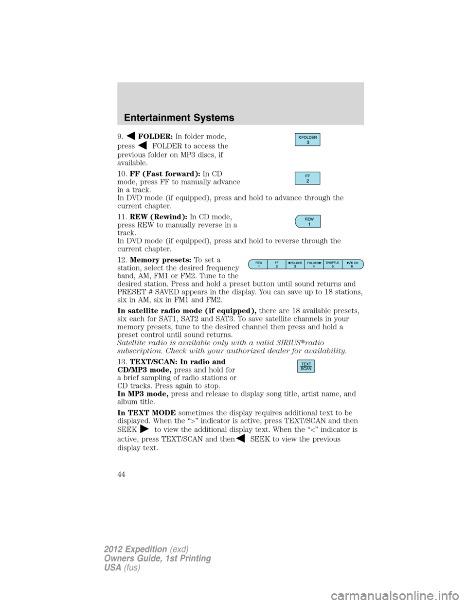 FORD EXPEDITION 2012 3.G Service Manual 9.FOLDER:In folder mode,
press
FOLDER to access the
previous folder on MP3 discs, if
available.
10.FF (Fast forward):In CD
mode, press FF to manually advance
in a track.
In DVD mode (if equipped), pre