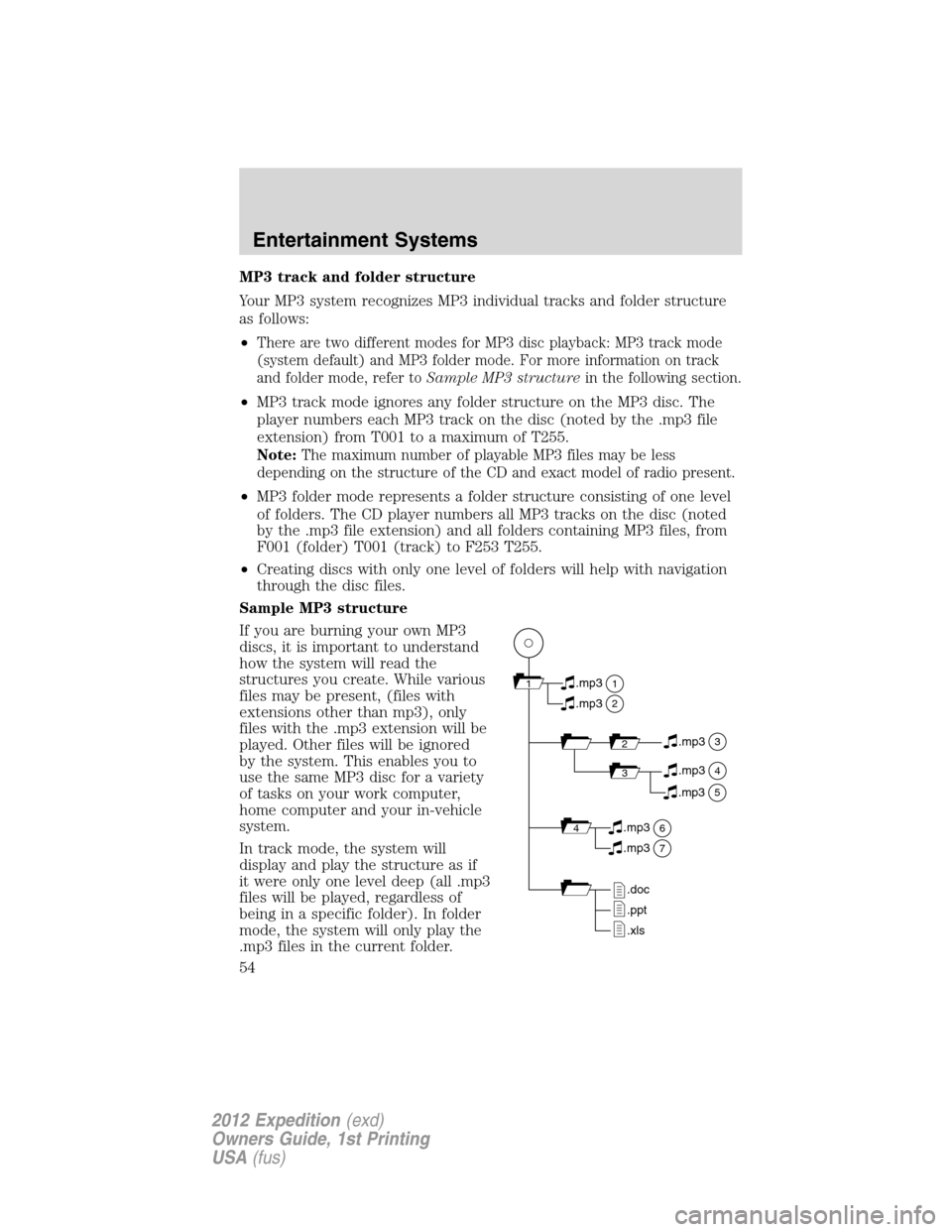FORD EXPEDITION 2012 3.G Owners Manual MP3 track and folder structure
Your MP3 system recognizes MP3 individual tracks and folder structure
as follows:
•
There are two different modes for MP3 disc playback: MP3 track mode
(system default
