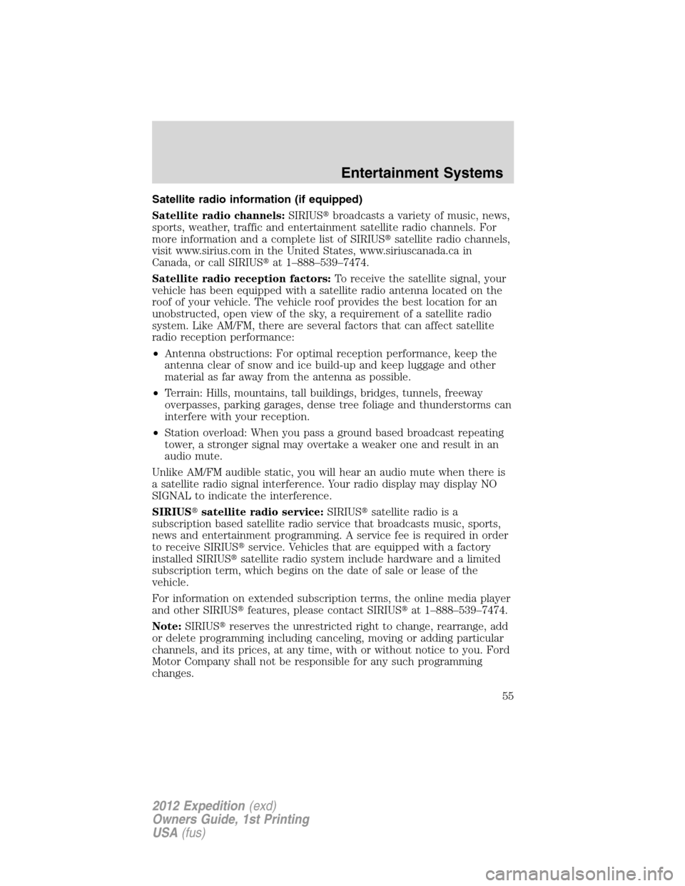 FORD EXPEDITION 2012 3.G Owners Manual Satellite radio information (if equipped)
Satellite radio channels:SIRIUSbroadcasts a variety of music, news,
sports, weather, traffic and entertainment satellite radio channels. For
more information