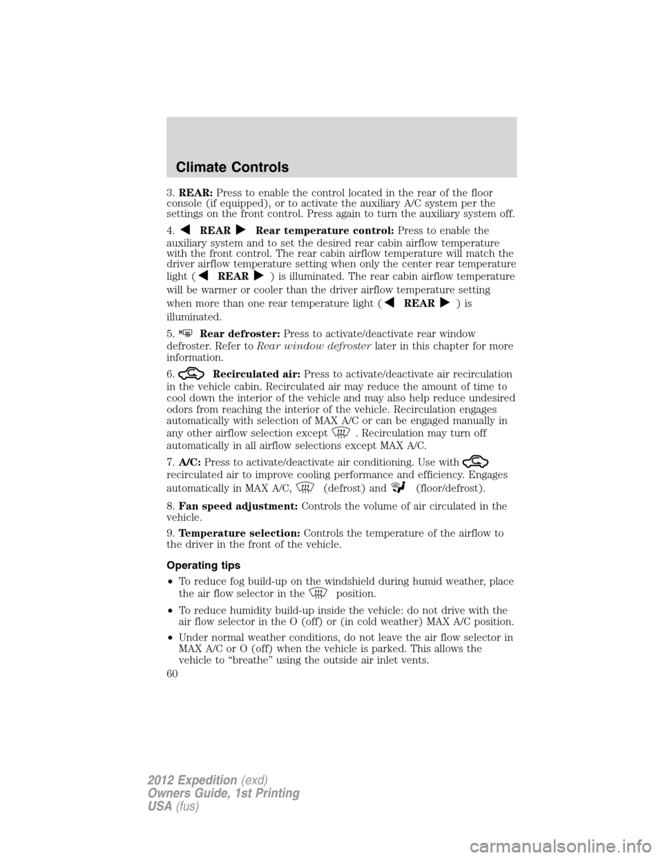 FORD EXPEDITION 2012 3.G Owners Manual 3.REAR:Press to enable the control located in the rear of the floor
console (if equipped), or to activate the auxiliary A/C system per the
settings on the front control. Press again to turn the auxili