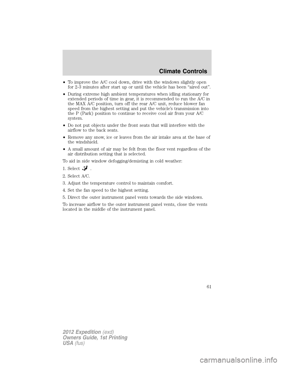 FORD EXPEDITION 2012 3.G Repair Manual •To improve the A/C cool down, drive with the windows slightly open
for 2-3 minutes after start up or until the vehicle has been “aired out”.
•During extreme high ambient temperatures when idl FORD EXPEDITION 2012 3.G Repair Manual •To improve the A/C cool down, drive with the windows slightly open
for 2-3 minutes after start up or until the vehicle has been “aired out”.
•During extreme high ambient temperatures when idl