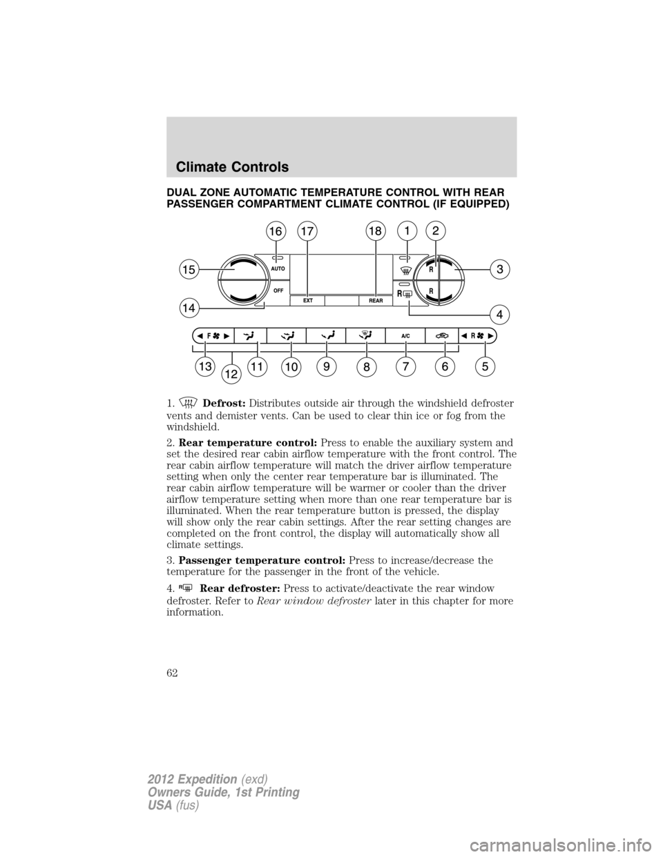 FORD EXPEDITION 2012 3.G Owners Manual DUAL ZONE AUTOMATIC TEMPERATURE CONTROL WITH REAR
PASSENGER COMPARTMENT CLIMATE CONTROL (IF EQUIPPED)
1.
Defrost:Distributes outside air through the windshield defroster
vents and demister vents. Can 