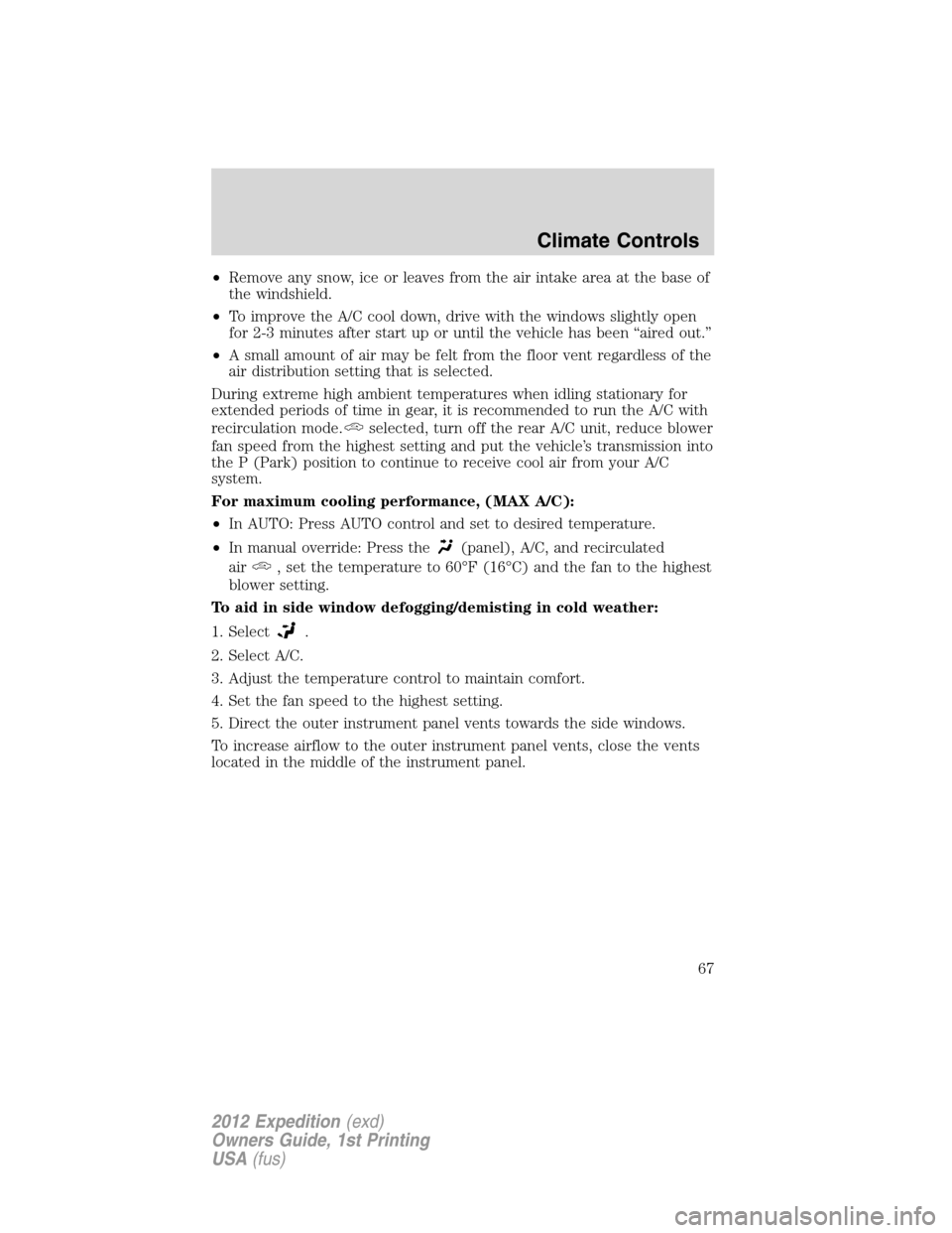 FORD EXPEDITION 2012 3.G Repair Manual •Remove any snow, ice or leaves from the air intake area at the base of
the windshield.
•To improve the A/C cool down, drive with the windows slightly open
for 2-3 minutes after start up or until FORD EXPEDITION 2012 3.G Repair Manual •Remove any snow, ice or leaves from the air intake area at the base of
the windshield.
•To improve the A/C cool down, drive with the windows slightly open
for 2-3 minutes after start up or until