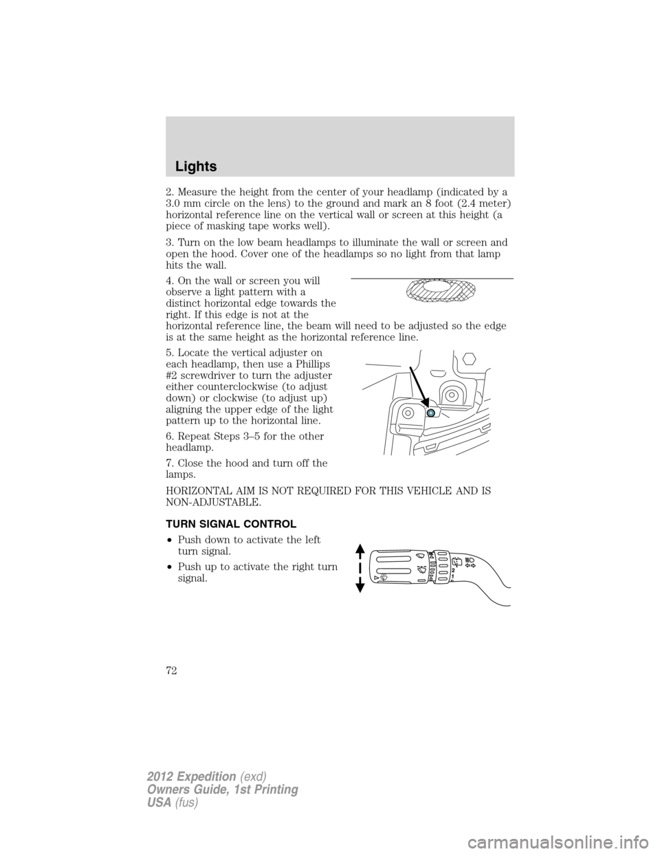 FORD EXPEDITION 2012 3.G Owners Manual 2. Measure the height from the center of your headlamp (indicated by a
3.0 mm circle on the lens) to the ground and mark an 8 foot (2.4 meter)
horizontal reference line on the vertical wall or screen 