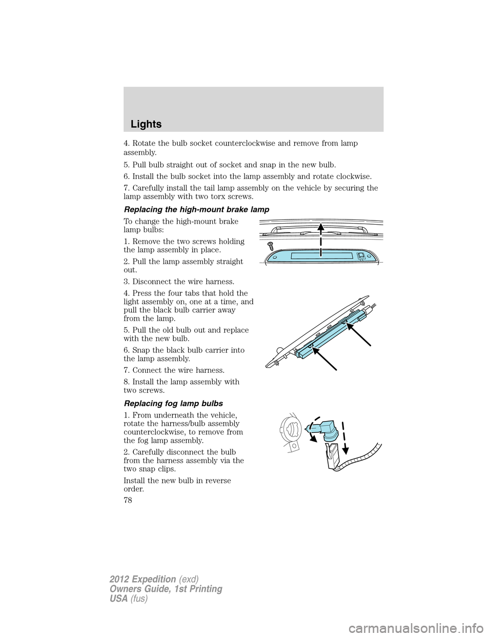FORD EXPEDITION 2012 3.G Manual PDF 4. Rotate the bulb socket counterclockwise and remove from lamp
assembly.
5. Pull bulb straight out of socket and snap in the new bulb.
6. Install the bulb socket into the lamp assembly and rotate clo FORD EXPEDITION 2012 3.G Manual PDF 4. Rotate the bulb socket counterclockwise and remove from lamp
assembly.
5. Pull bulb straight out of socket and snap in the new bulb.
6. Install the bulb socket into the lamp assembly and rotate clo