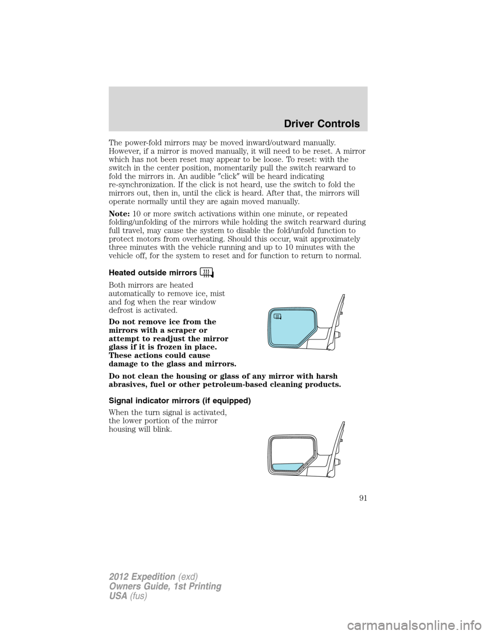 FORD EXPEDITION 2012 3.G Owners Manual The power-fold mirrors may be moved inward/outward manually.
However, if a mirror is moved manually, it will need to be reset. A mirror
which has not been reset may appear to be loose. To reset: with FORD EXPEDITION 2012 3.G Owners Manual The power-fold mirrors may be moved inward/outward manually.
However, if a mirror is moved manually, it will need to be reset. A mirror
which has not been reset may appear to be loose. To reset: with
