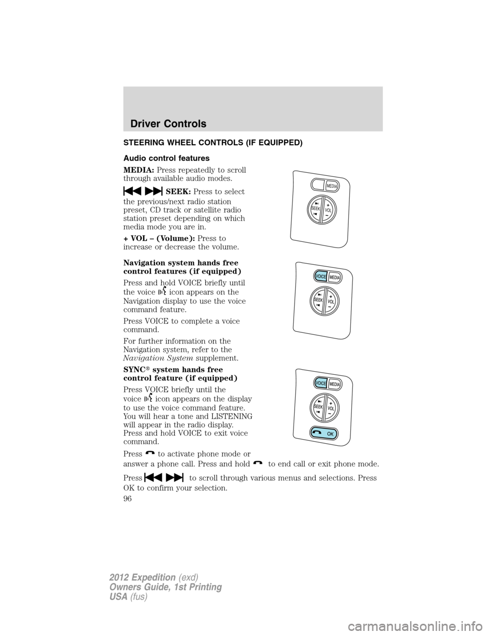 FORD EXPEDITION 2012 3.G Owners Manual STEERING WHEEL CONTROLS (IF EQUIPPED)
Audio control features
MEDIA:Press repeatedly to scroll
through available audio modes.
SEEK:Press to select
the previous/next radio station
preset, CD track or sa