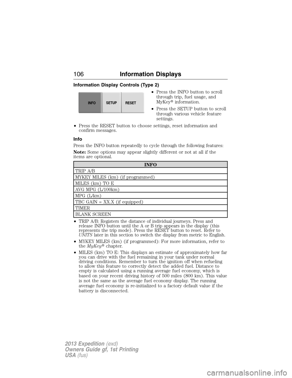 FORD EXPEDITION 2013 3.G User Guide Information Display Controls (Type 2)
•Press the INFO button to scroll
through trip, fuel usage, and
MyKeyinformation.
•Press the SETUP button to scroll
through various vehicle feature
settings.
