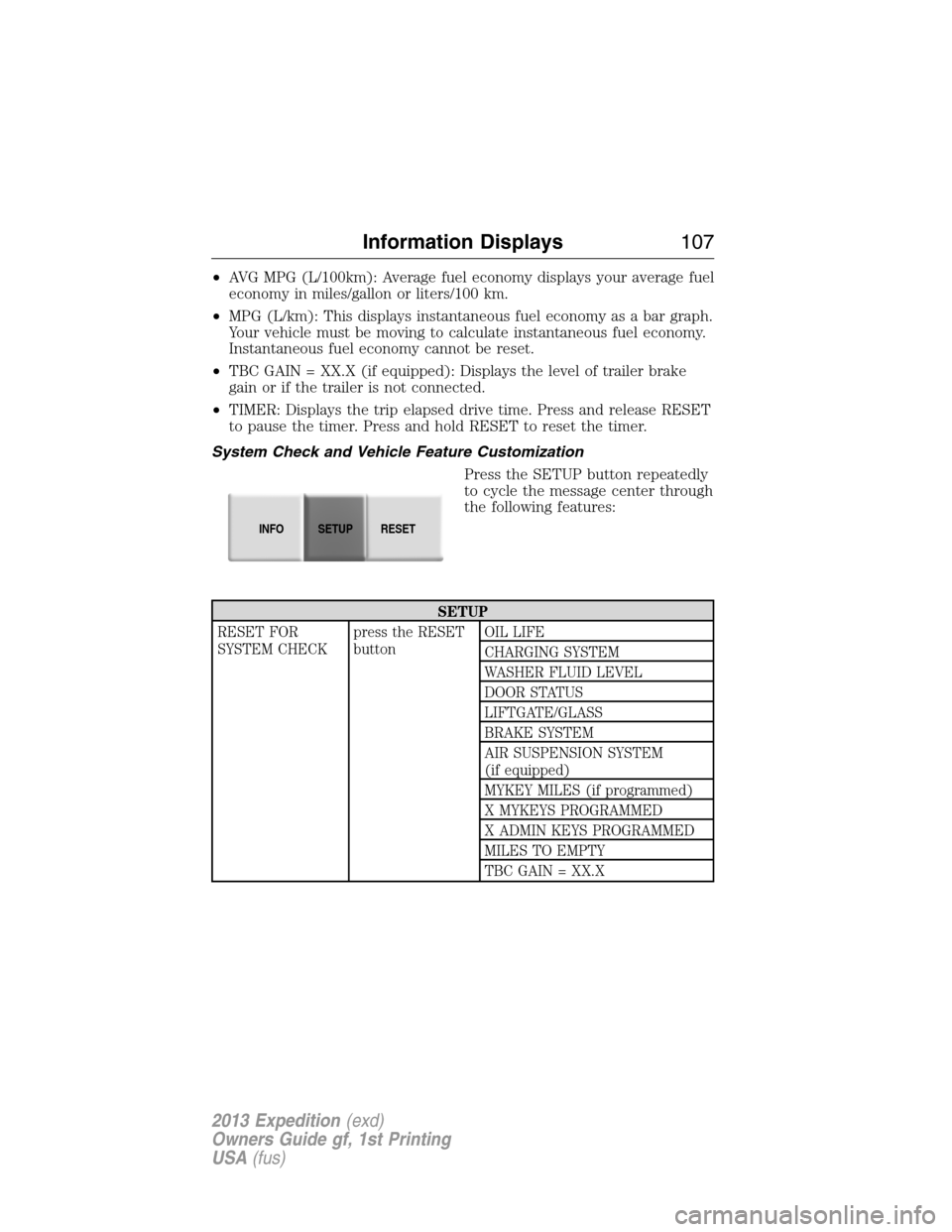 FORD EXPEDITION 2013 3.G Owners Manual •AVG MPG (L/100km): Average fuel economy displays your average fuel
economy in miles/gallon or liters/100 km.
•MPG (L/km): This displays instantaneous fuel economy as a bar graph.
Your vehicle mus