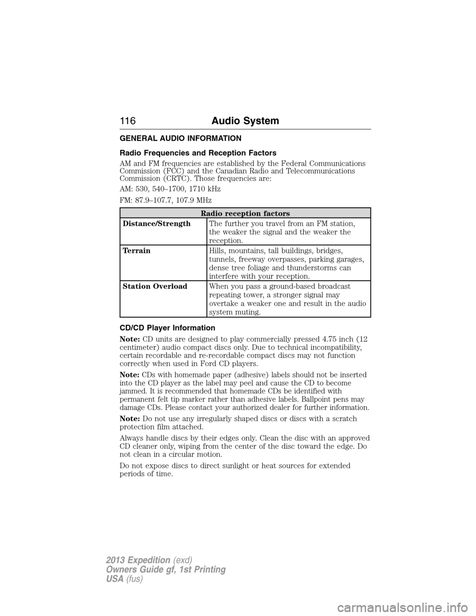 FORD EXPEDITION 2013 3.G Owners Manual GENERAL AUDIO INFORMATION
Radio Frequencies and Reception Factors
AM and FM frequencies are established by the Federal Communications
Commission (FCC) and the Canadian Radio and Telecommunications
Com