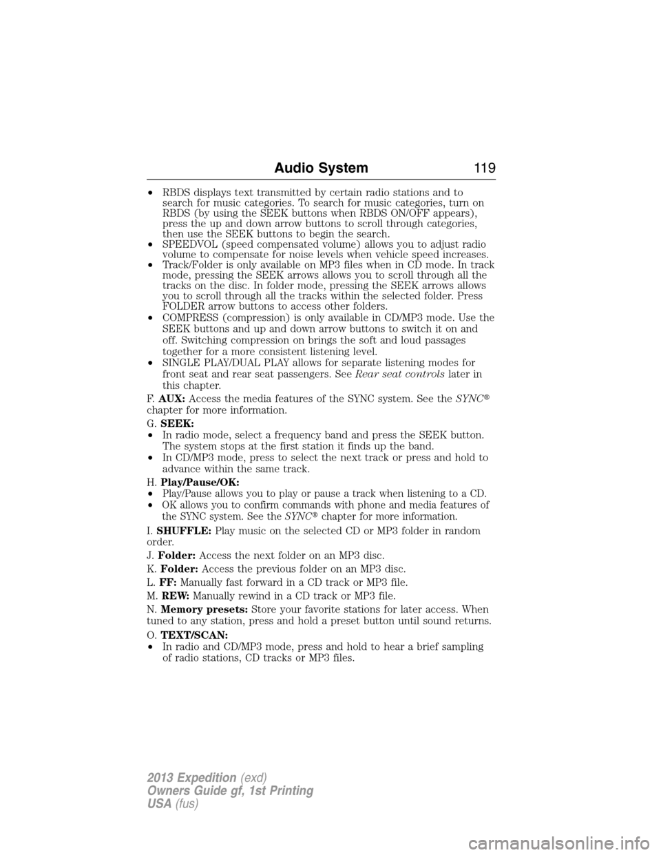 FORD EXPEDITION 2013 3.G Owners Manual •RBDS displays text transmitted by certain radio stations and to
search for music categories. To search for music categories, turn on
RBDS (by using the SEEK buttons when RBDS ON/OFF appears),
press