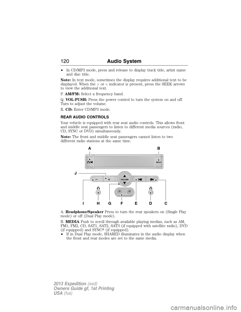 FORD EXPEDITION 2013 3.G Owners Manual •In CD/MP3 mode, press and release to display track title, artist name
and disc title.
Note:In text mode, sometimes the display requires additional text to be
displayed. When the > or < indicator is