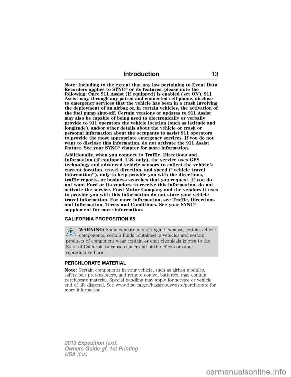 FORD EXPEDITION 2013 3.G Owners Manual Note: Including to the extent that any law pertaining to Event Data
Recorders applies to SYNCor its features, please note the
following: Once 911 Assist (if equipped) is enabled (set ON), 911
Assist 