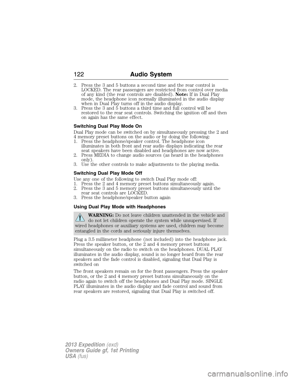 FORD EXPEDITION 2013 3.G Owners Manual 2. Press the 3 and 5 buttons a second time and the rear control is
LOCKED. The rear passengers are restricted from control over media
of any kind (the rear controls are disabled).Note:If in Dual Play
