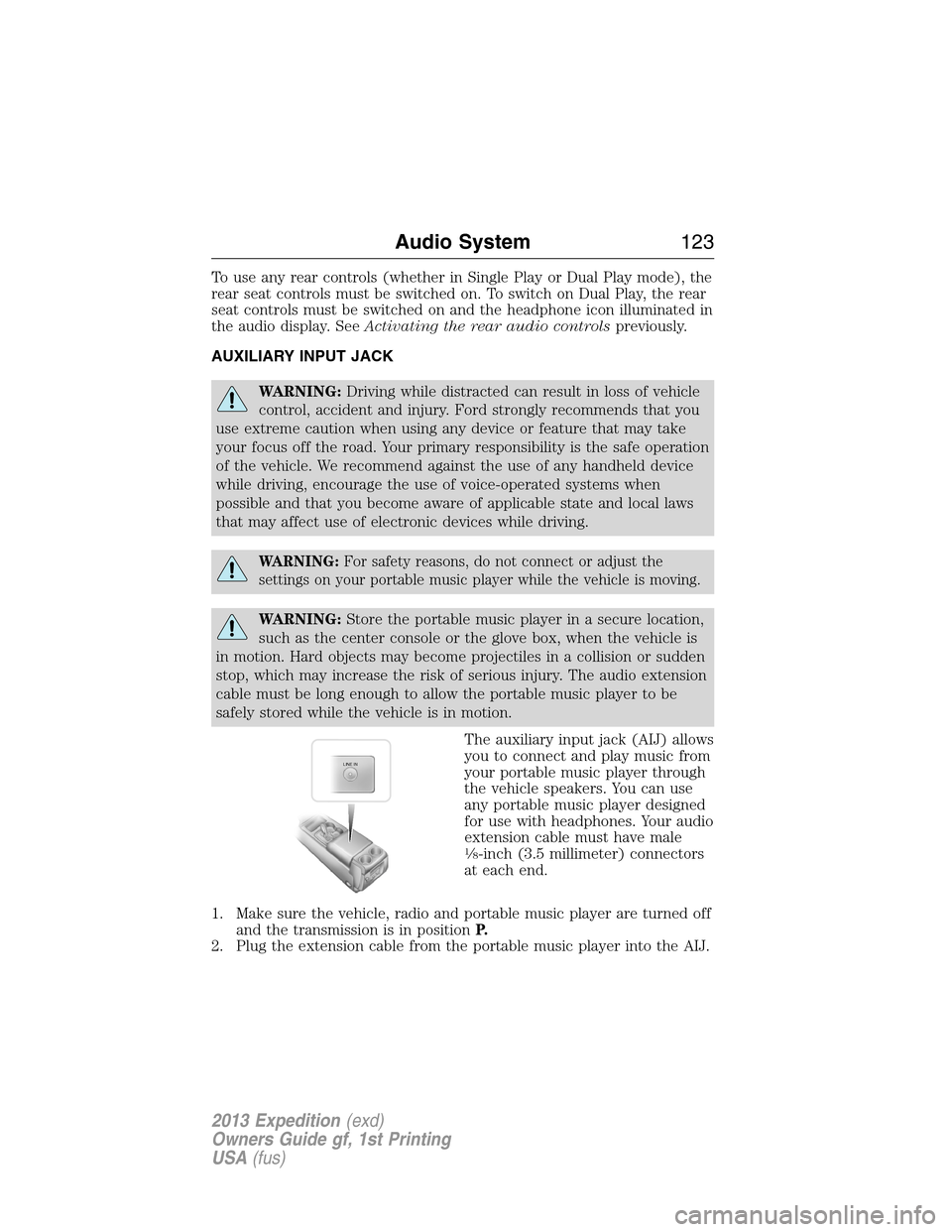 FORD EXPEDITION 2013 3.G Owners Manual To use any rear controls (whether in Single Play or Dual Play mode), the
rear seat controls must be switched on. To switch on Dual Play, the rear
seat controls must be switched on and the headphone ic