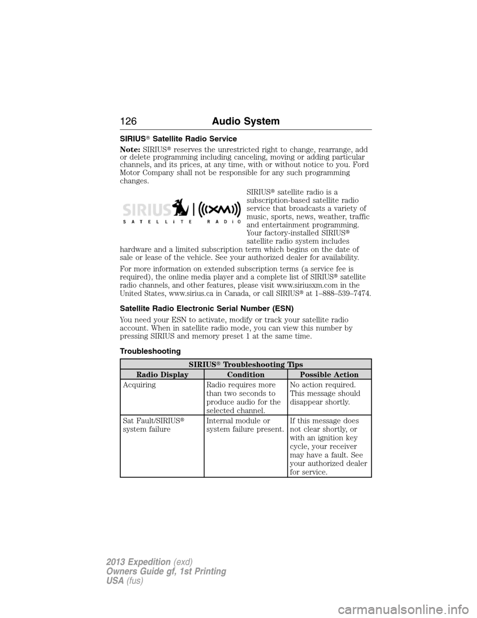 FORD EXPEDITION 2013 3.G Owners Manual SIRIUSSatellite Radio Service
Note:SIRIUSreserves the unrestricted right to change, rearrange, add
or delete programming including canceling, moving or adding particular
channels, and its prices, at