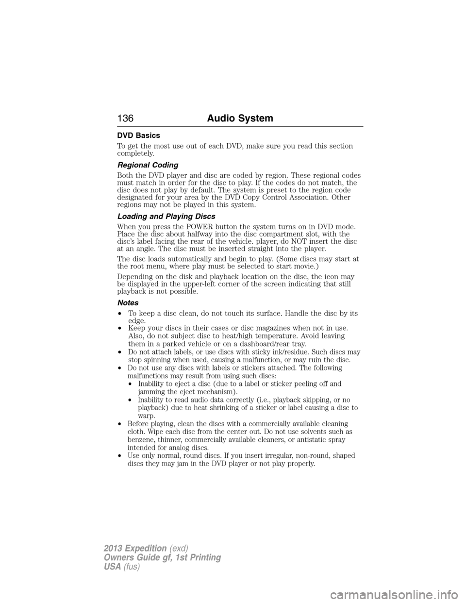 FORD EXPEDITION 2013 3.G Owners Manual DVD Basics
To get the most use out of each DVD, make sure you read this section
completely.
Regional Coding
Both the DVD player and disc are coded by region. These regional codes
must match in order f FORD EXPEDITION 2013 3.G Owners Manual DVD Basics
To get the most use out of each DVD, make sure you read this section
completely.
Regional Coding
Both the DVD player and disc are coded by region. These regional codes
must match in order f