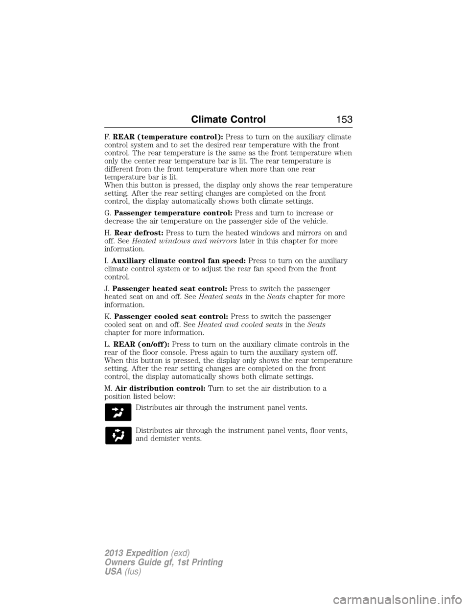 FORD EXPEDITION 2013 3.G Owners Manual F.REAR (temperature control):Press to turn on the auxiliary climate
control system and to set the desired rear temperature with the front
control. The rear temperature is the same as the front tempera