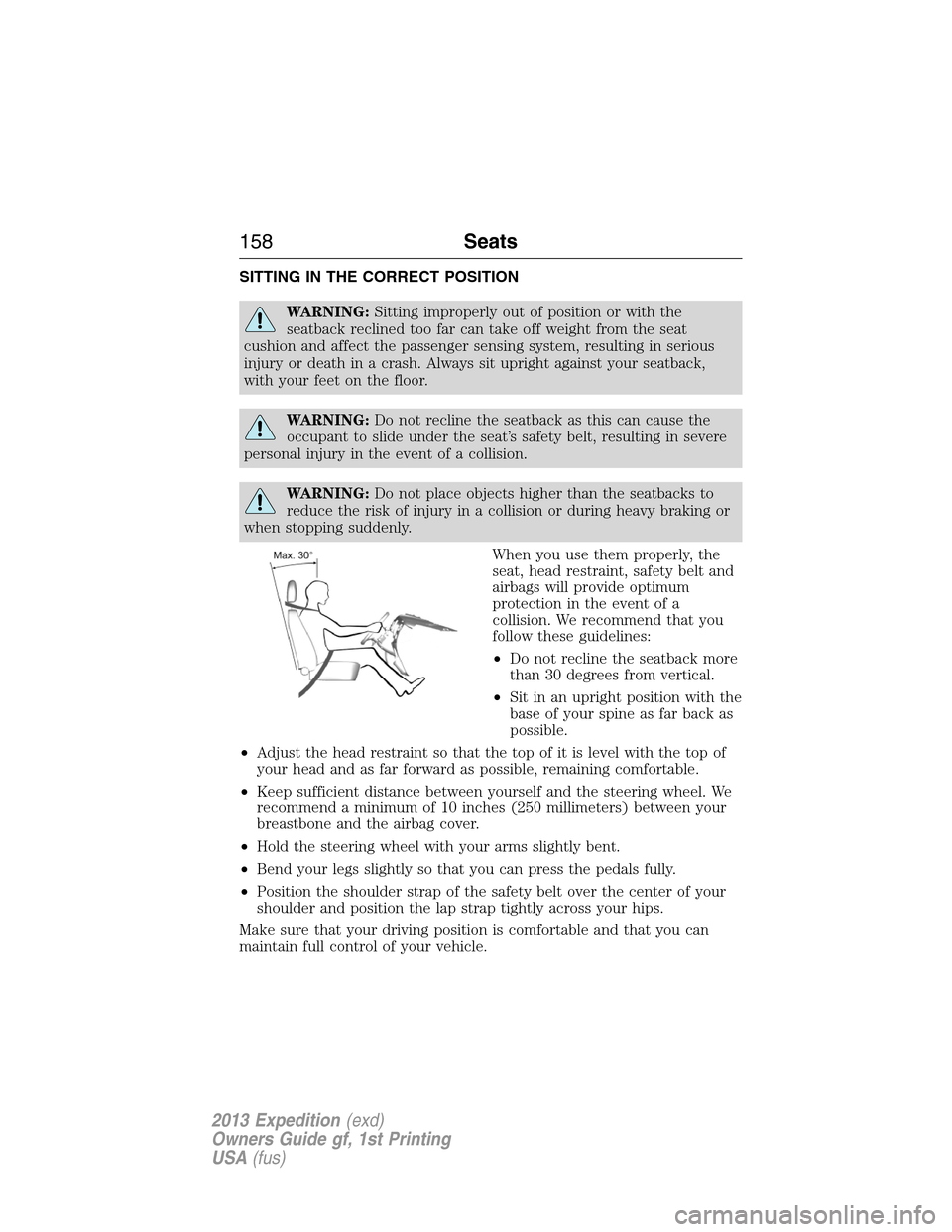 FORD EXPEDITION 2013 3.G Owners Manual SITTING IN THE CORRECT POSITION
WARNING:Sitting improperly out of position or with the
seatback reclined too far can take off weight from the seat
cushion and affect the passenger sensing system, resu