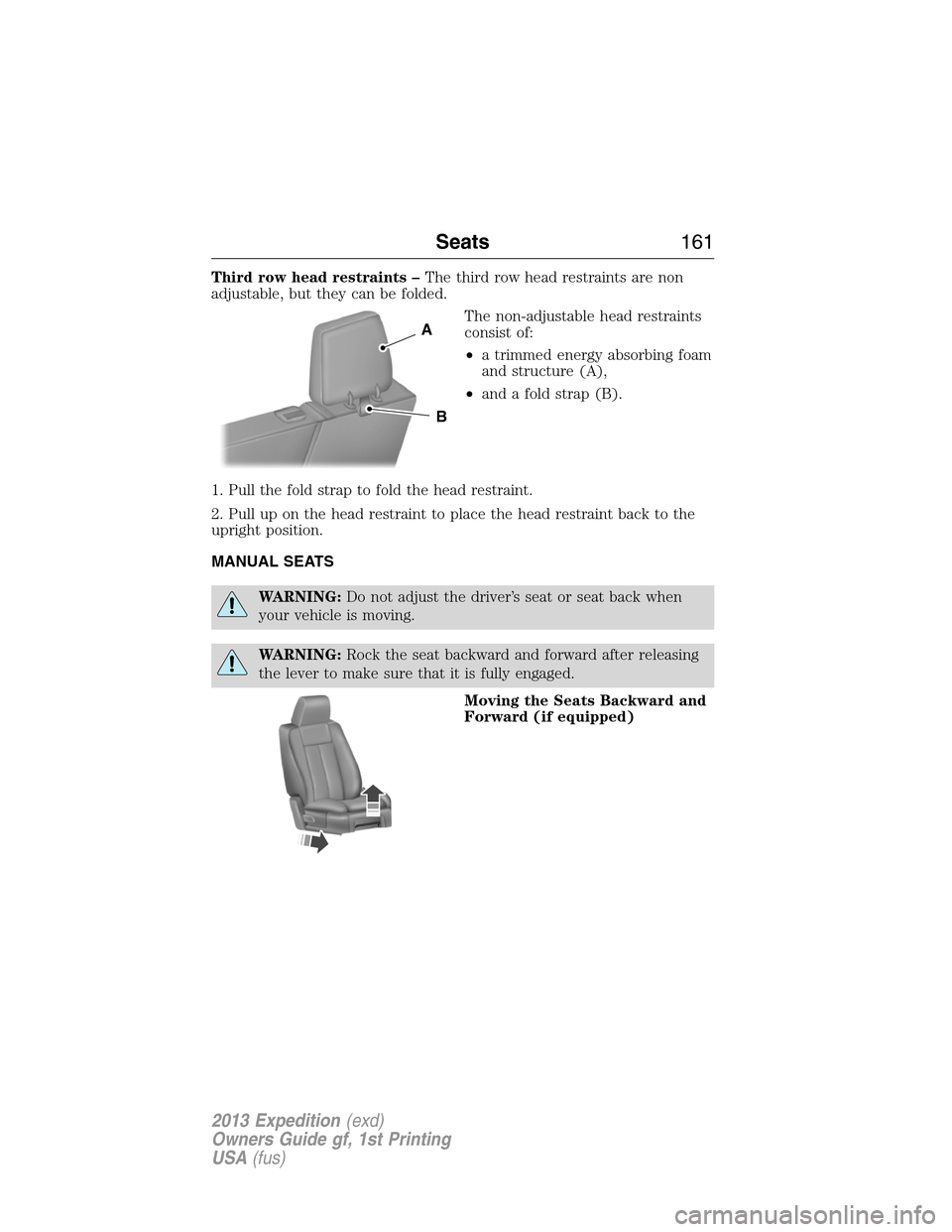 FORD EXPEDITION 2013 3.G Owners Manual Third row head restraints –The third row head restraints are non
adjustable, but they can be folded.
The non-adjustable head restraints
consist of:
•a trimmed energy absorbing foam
and structure ( FORD EXPEDITION 2013 3.G Owners Manual Third row head restraints –The third row head restraints are non
adjustable, but they can be folded.
The non-adjustable head restraints
consist of:
•a trimmed energy absorbing foam
and structure (