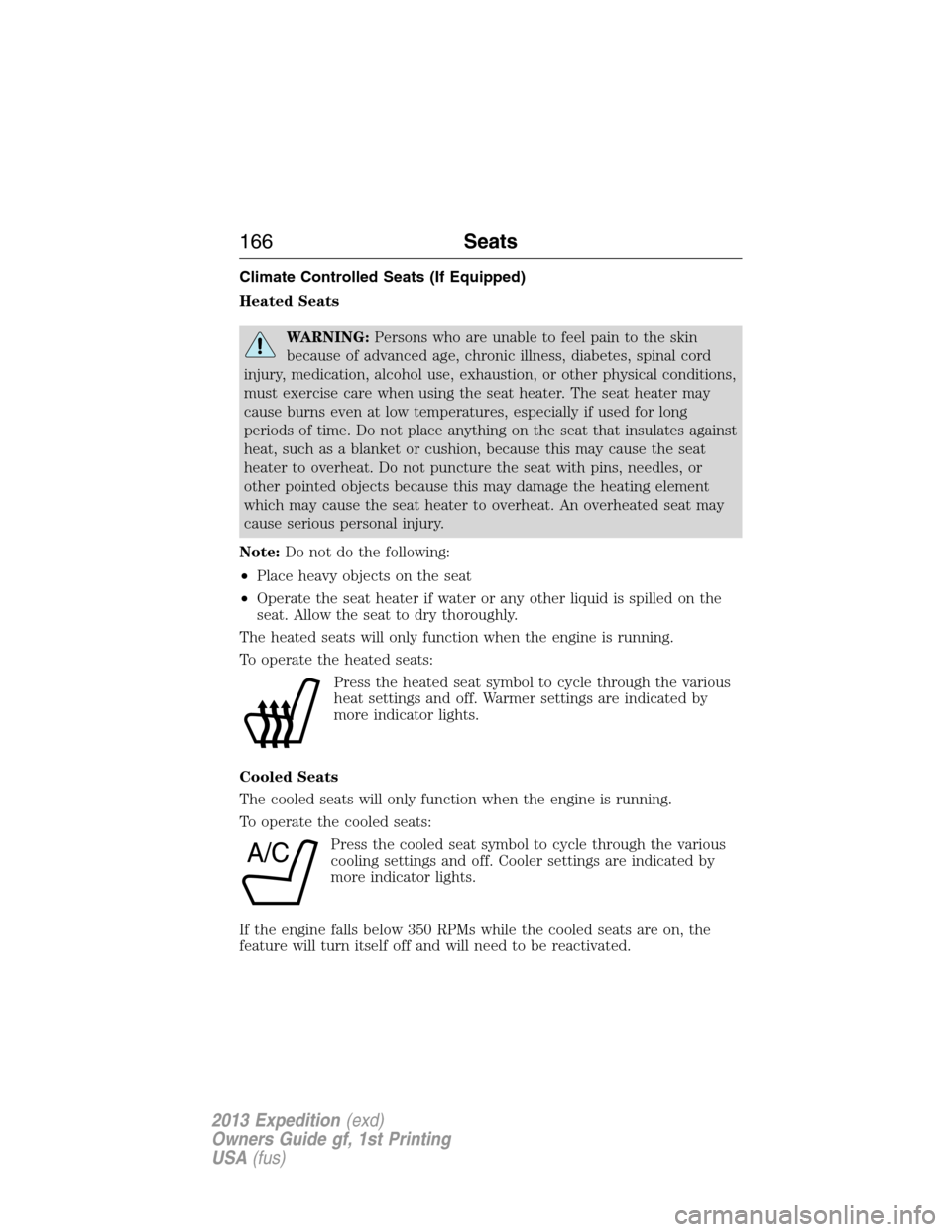 FORD EXPEDITION 2013 3.G Owners Manual Climate Controlled Seats (If Equipped)
Heated Seats
WARNING:Persons who are unable to feel pain to the skin
because of advanced age, chronic illness, diabetes, spinal cord
injury, medication, alcohol 