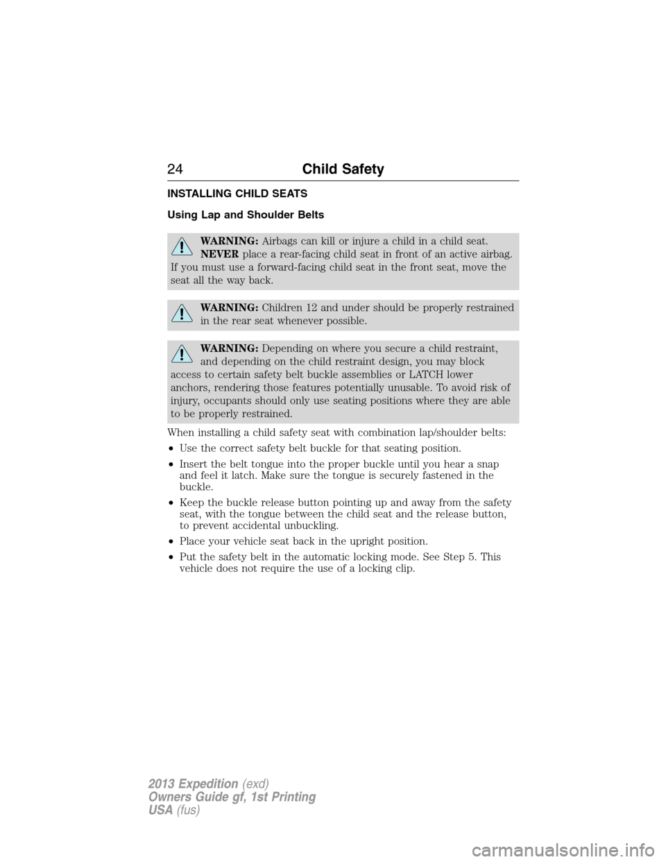 FORD EXPEDITION 2013 3.G Owners Manual INSTALLING CHILD SEATS
Using Lap and Shoulder Belts
WARNING:Airbags can kill or injure a child in a child seat.
NEVERplace a rear-facing child seat in front of an active airbag.
If you must use a forw