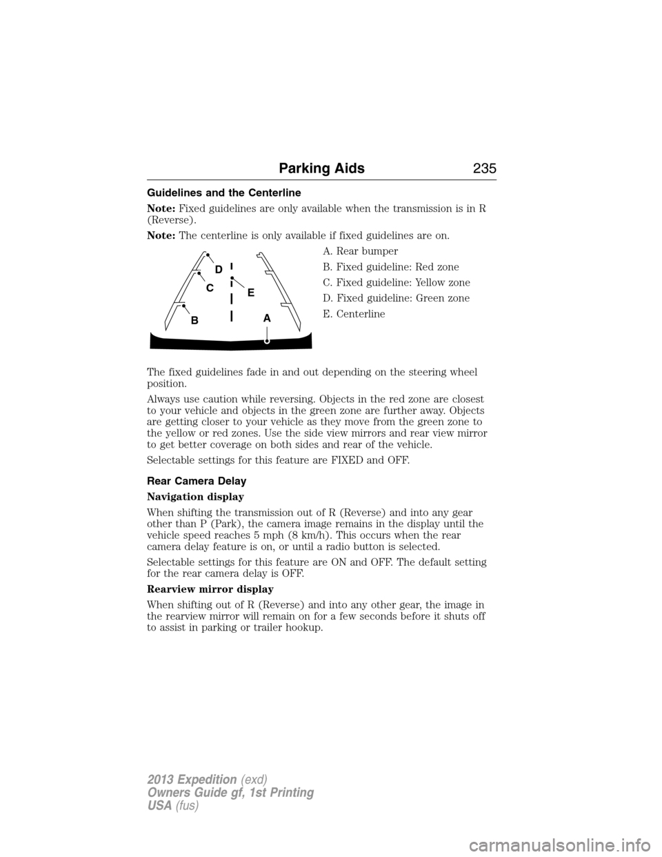 FORD EXPEDITION 2013 3.G Owners Manual Guidelines and the Centerline
Note:Fixed guidelines are only available when the transmission is in R
(Reverse).
Note:The centerline is only available if fixed guidelines are on.
A. Rear bumper
B. Fixe FORD EXPEDITION 2013 3.G Owners Manual Guidelines and the Centerline
Note:Fixed guidelines are only available when the transmission is in R
(Reverse).
Note:The centerline is only available if fixed guidelines are on.
A. Rear bumper
B. Fixe