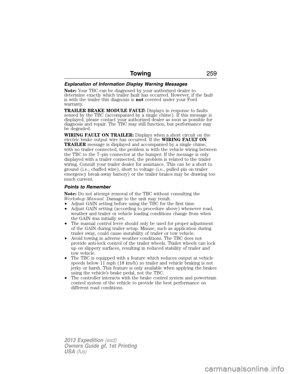 FORD EXPEDITION 2013 3.G Owners Manual Explanation of Information Display Warning Messages
Note:Your TBC can be diagnosed by your authorized dealer to
determine exactly which trailer fault has occurred. However, if the fault
is with the tr