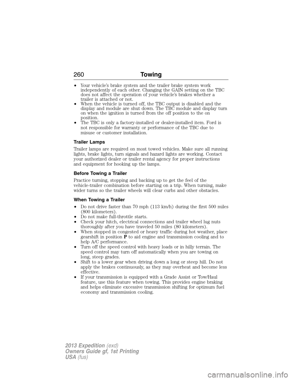 FORD EXPEDITION 2013 3.G Owners Manual •Your vehicle’s brake system and the trailer brake system work
independently of each other. Changing the GAIN setting on the TBC
does not affect the operation of your vehicle’s brakes whether a
